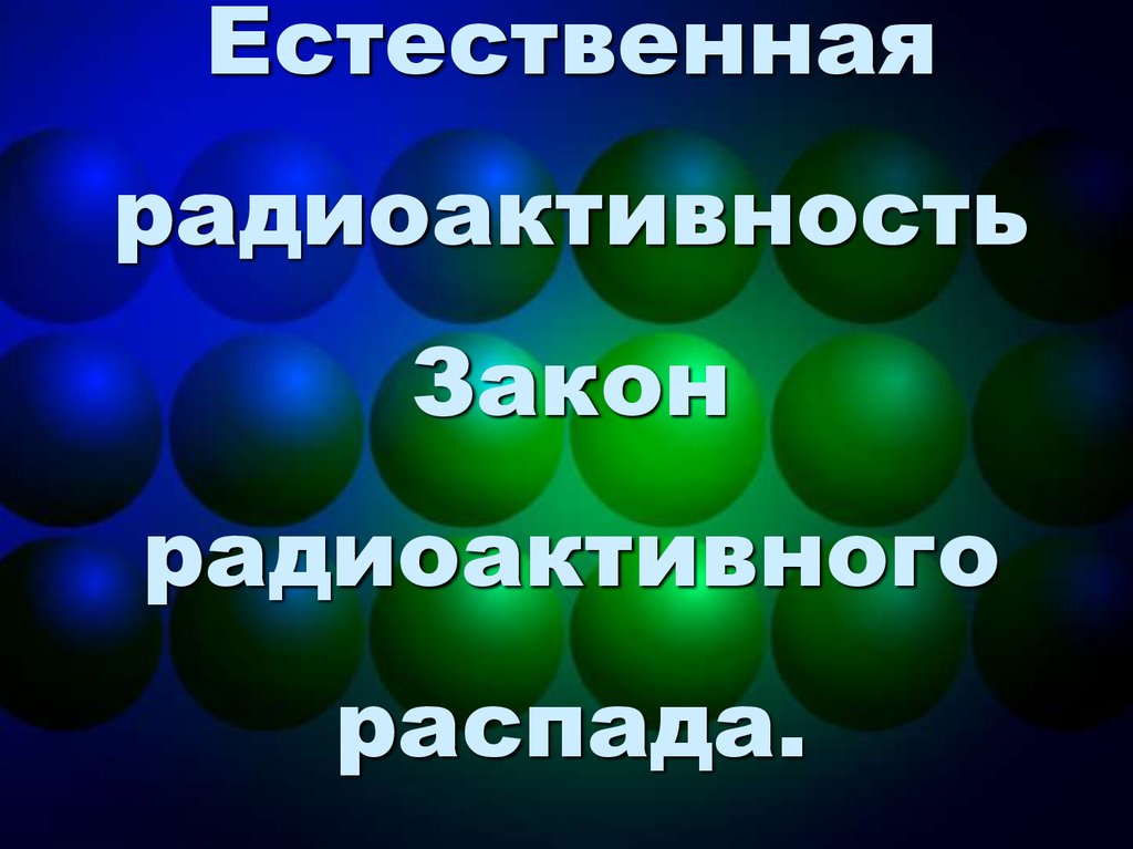 Видеоурок закон радиоактивного распада 9 класс. Естественная радиоактивность презентация. естественная радиоактивность это процесс распада некоторых.