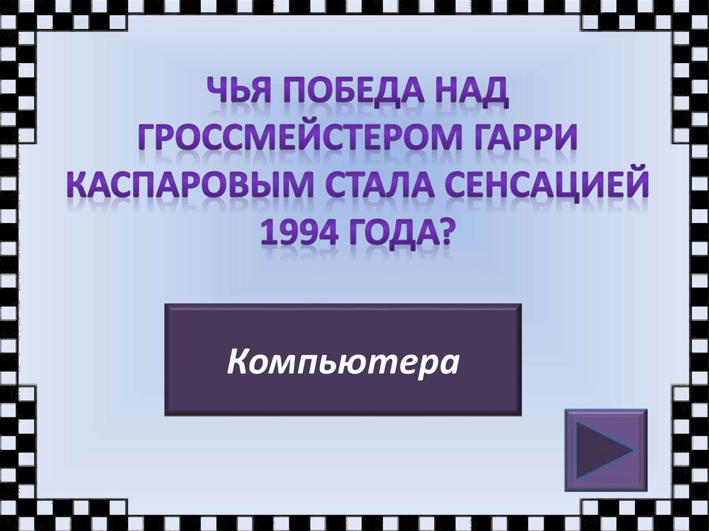 Чья победа. Чья победа над гроссмейстером Гарри Каспаровым стала сенсацией в 1994.