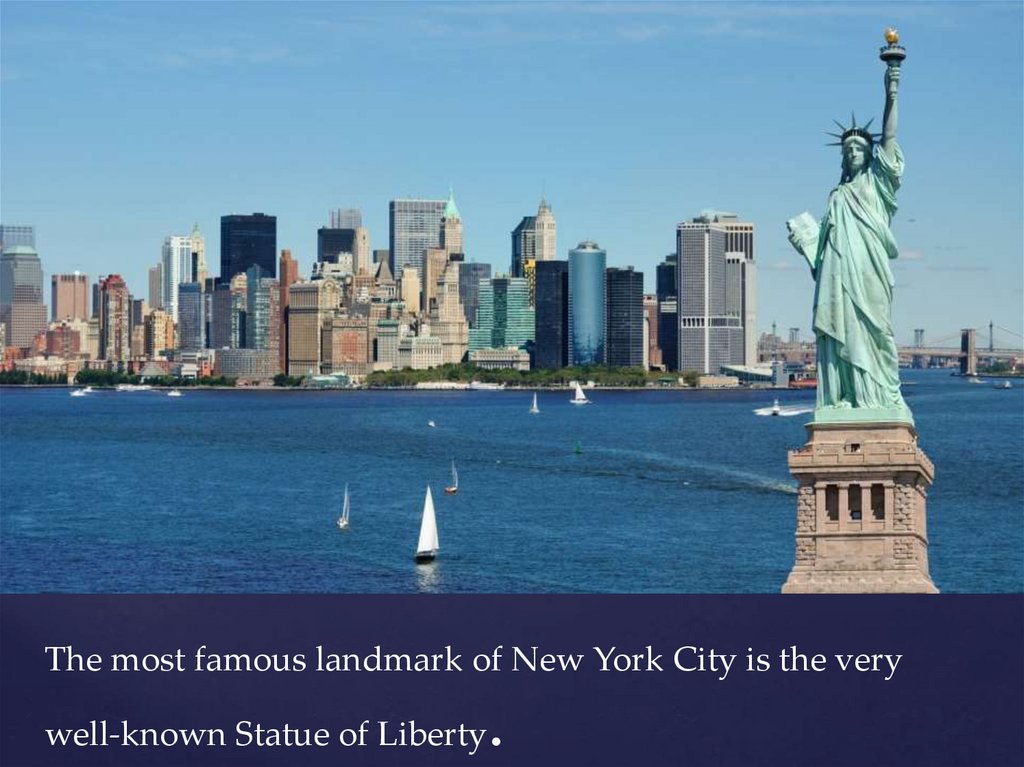The most famous landmark of New York City is the very well-known Statue of Liberty.