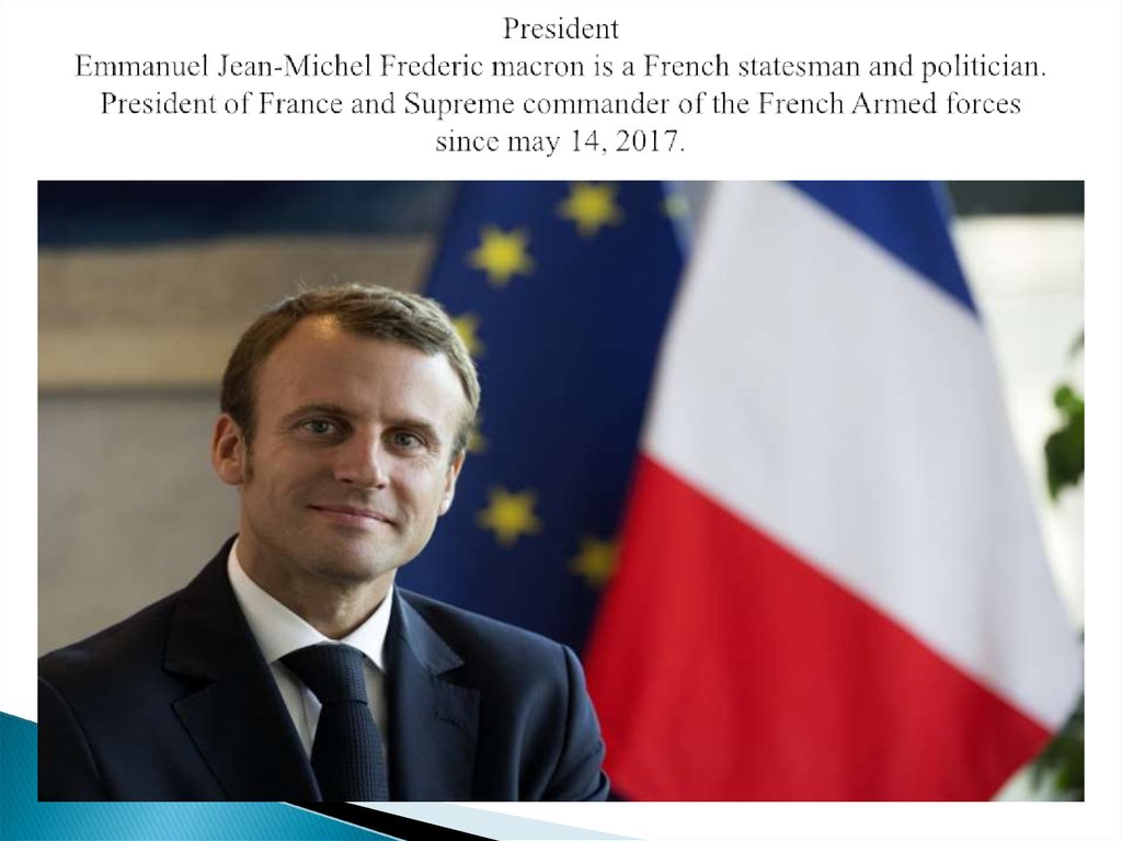 President Emmanuel Jean-Michel Frederic macron is a French statesman and politician. President of France and Supreme commander