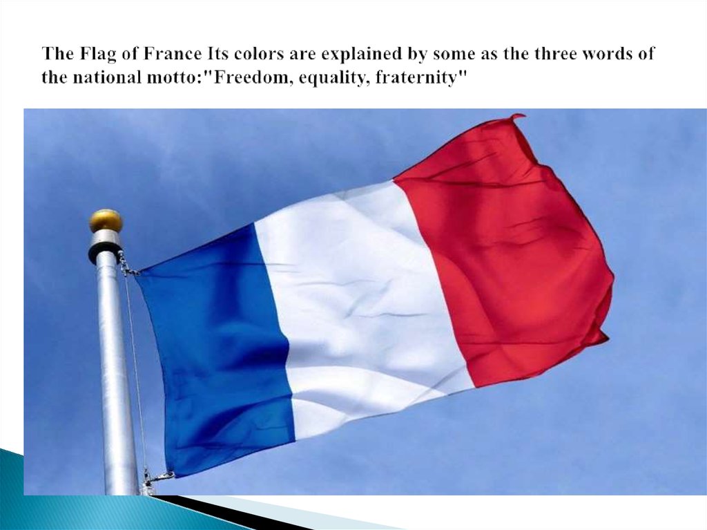 The Flag of France Its colors are explained by some as the three words of the national motto:"Freedom, equality, fraternity"