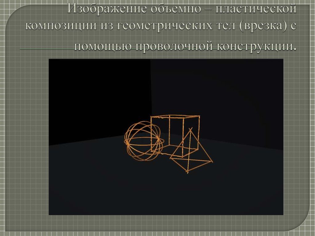 Лабораторная работа №2. Изображение объемно – пластической композиции из геометрических тел (врезка) с помощью проволочной