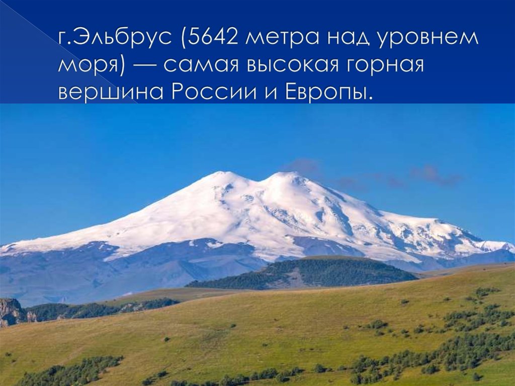 г.Эльбрус (5642 метра над уровнем моря) — самая высокая горная вершина России и Европы.