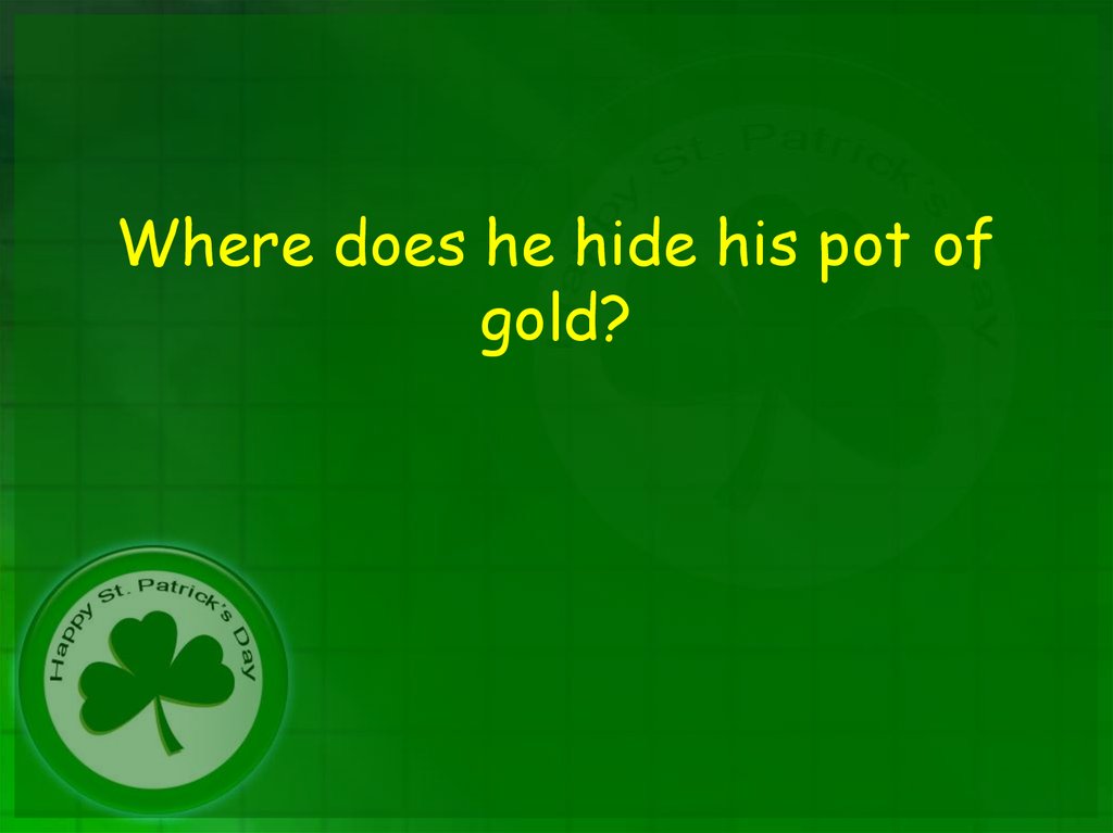 Where does he hide his pot of gold?