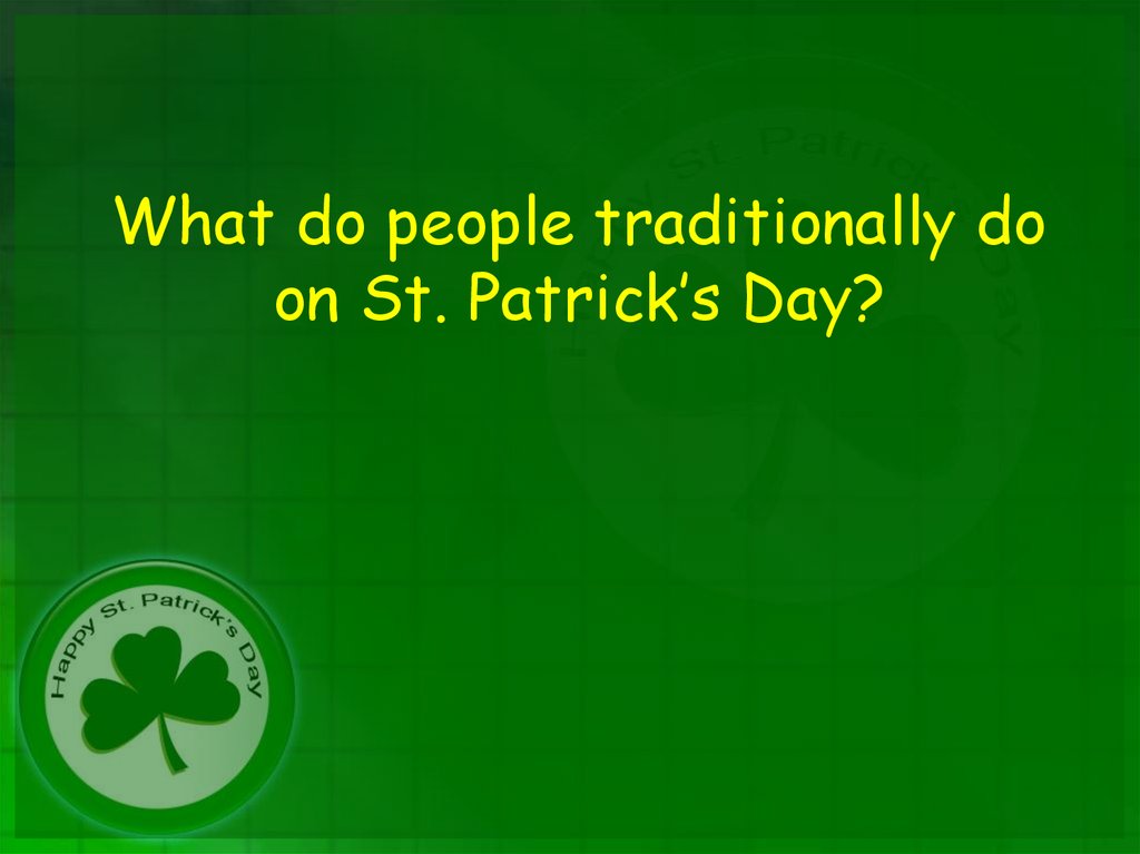 What do people traditionally do on St. Patrick’s Day?