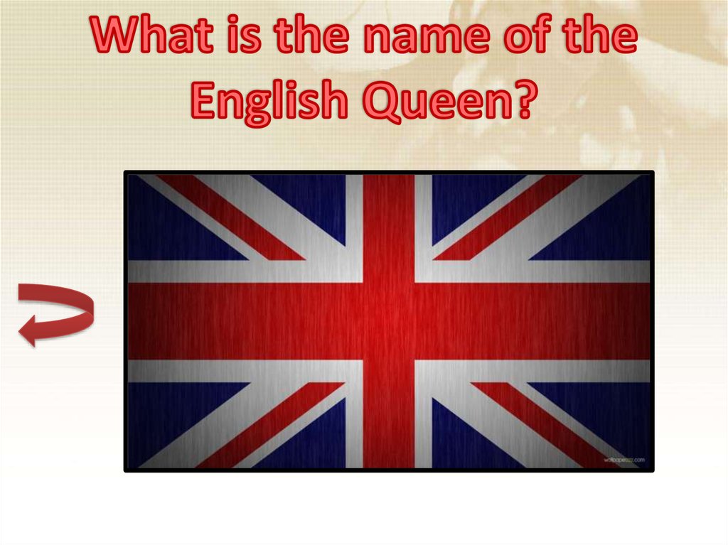 What is the name of the English Queen?