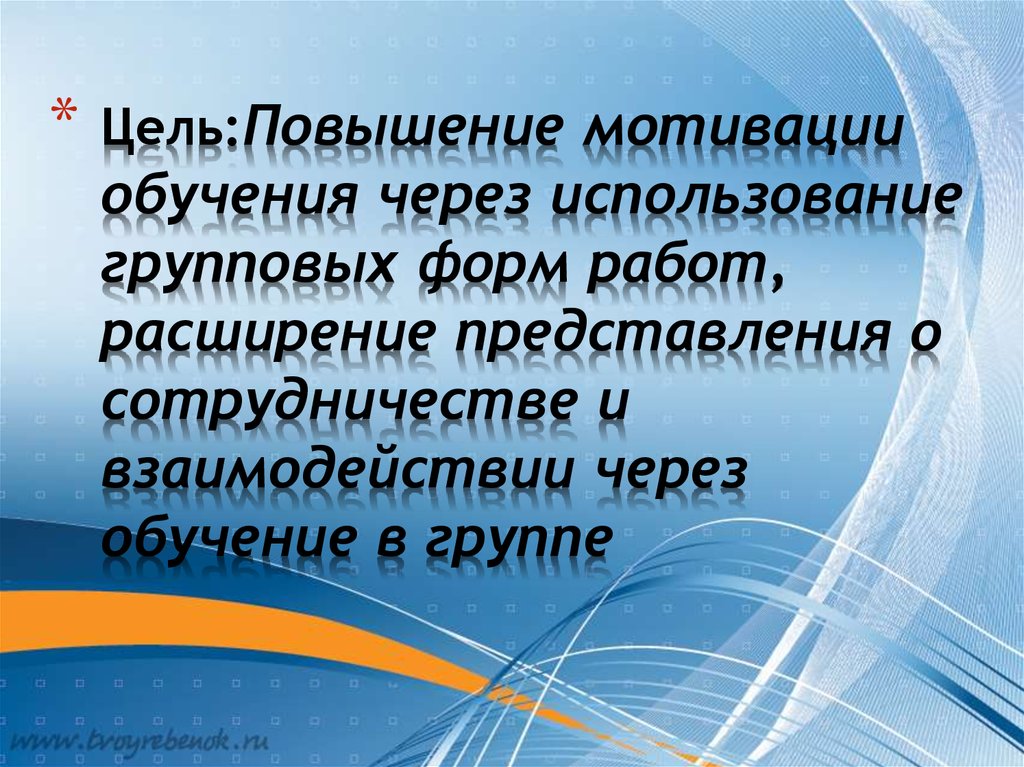 Цель:Повышение мотивации обучения через использование групповых форм работ, расширение представления о сотрудничестве и