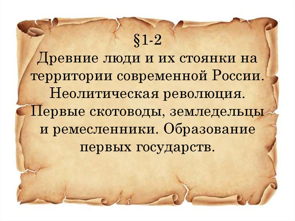 §1-2 Древние люди и их стоянки на территории современной России. Неолитическая революция. Первые скотоводы, земледельцы и