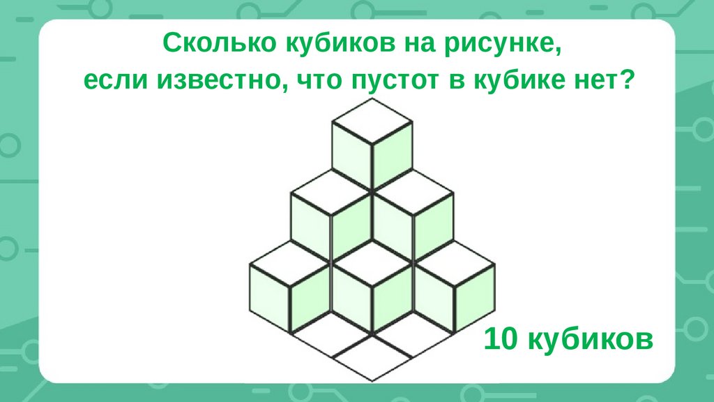 Посчитай кубики. Посчитай количество кубиков в постройке. Куб сосчитайте количество вершин. Сколько фигур зелёных. Куб сколько оснований