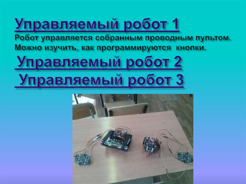 Управляемый робот 1 Робот управляется собранным проводным пультом. Можно изучить, как программируются кнопки. Управляемый робот