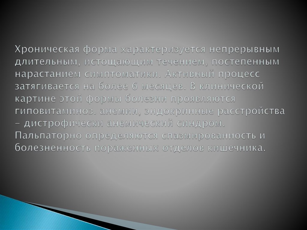 Хроническая форма характеризуется непрерывным длительным, истощающим течением, постепенным нарастанием симптоматики. Активный