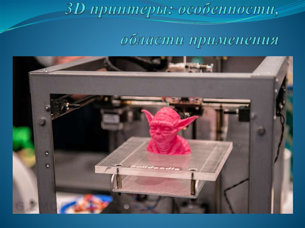 3D принтеры: особенности, области применения