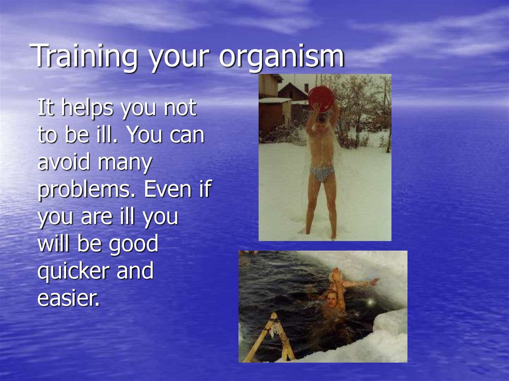 Training your organism