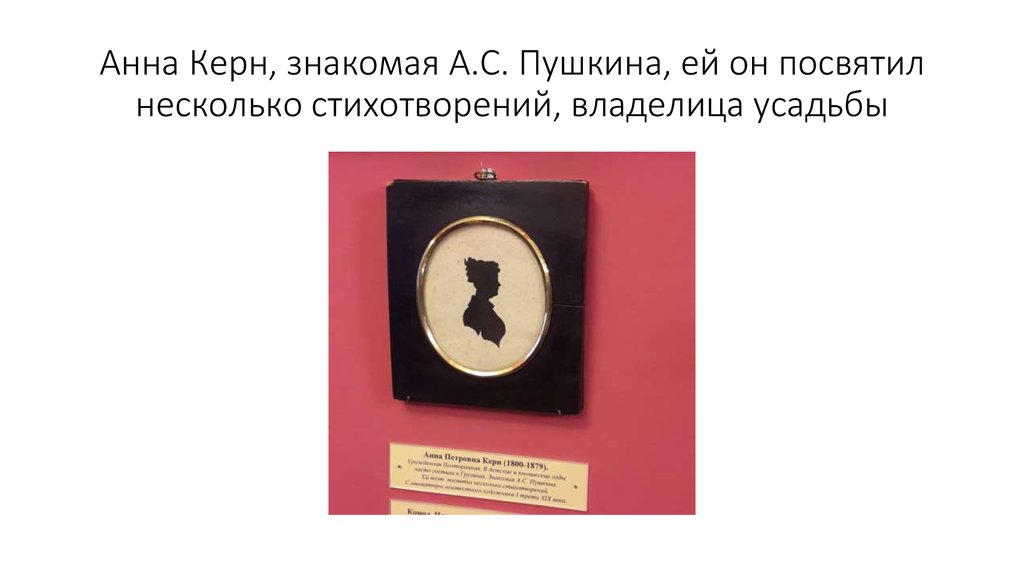 Анна Керн, знакомая А.С. Пушкина, ей он посвятил несколько стихотворений, владелица усадьбы