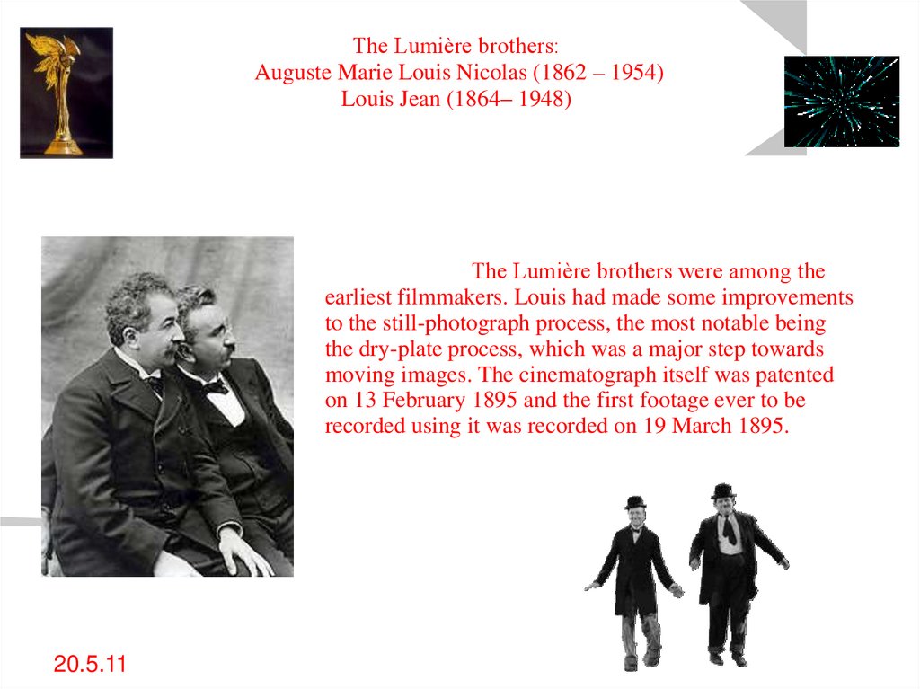 The Lumière brothers: Auguste Marie Louis Nicolas (1862 – 1954) Louis Jean (1864– 1948)