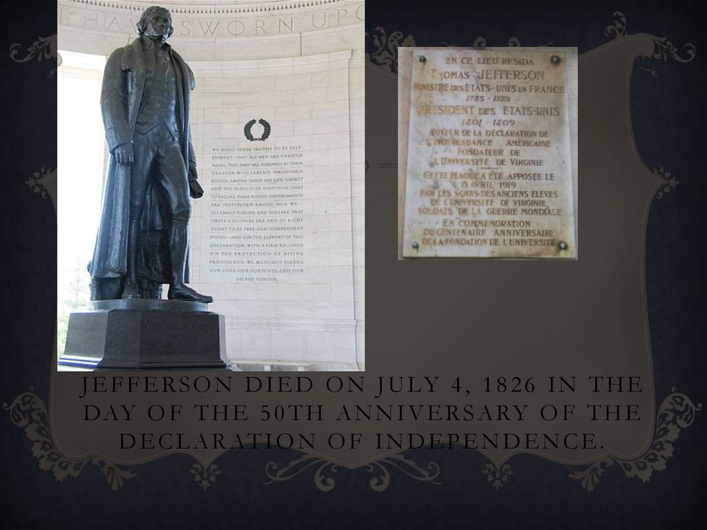 Jefferson died on July 4, 1826 in the day of the 50th anniversary of the Declaration of Independence.