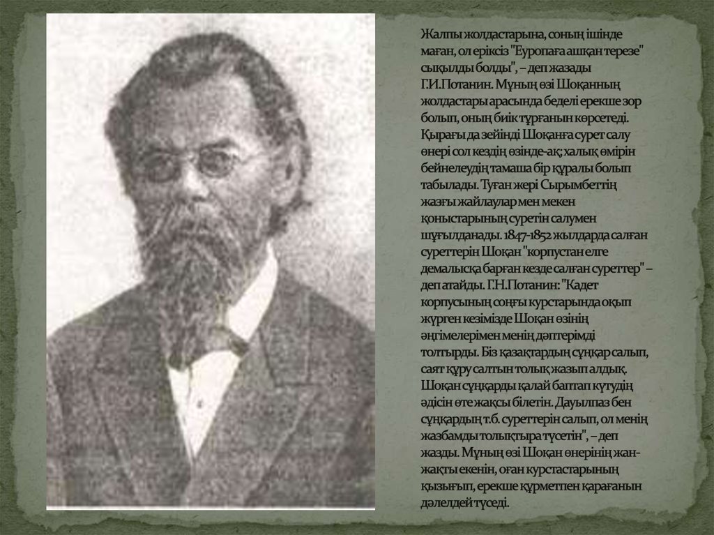 Жалпы жолдастарына, соның ішінде маған, ол еріксіз "Еуропаға ашқан терезе" сықылды болды", – деп жазады Г.И.Потанин. Мұның өзі