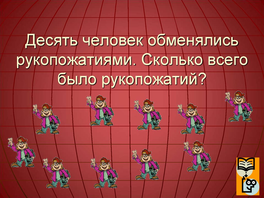 Сколько будет 10 людей. 10 Человек обменялись рукопожатиями сколько всего было рукопожатий. Три человека обменялись рукопожатиями сколько было рукопожатий. Десять человек поздоровались сколько было рукопожатий. 10 Человек обменялись рукопожатиями сколько рукопожатий получилось.