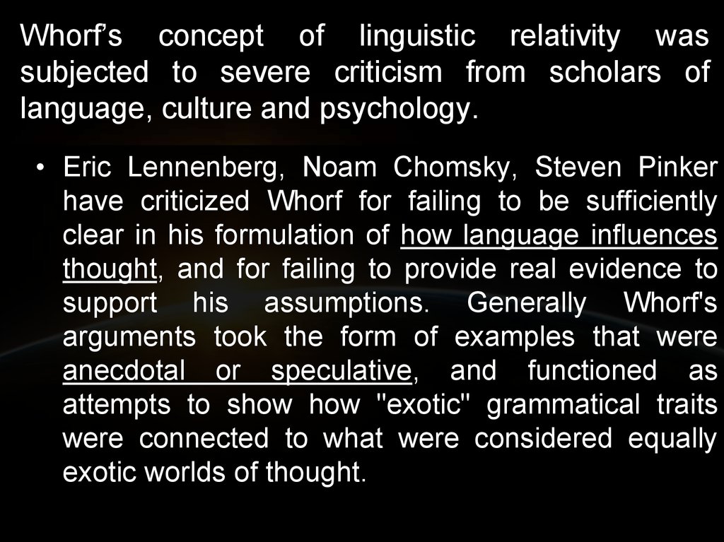 Whorf’s concept of linguistic relativity was subjected to severe criticism from scholars of language, culture and psychology. 
