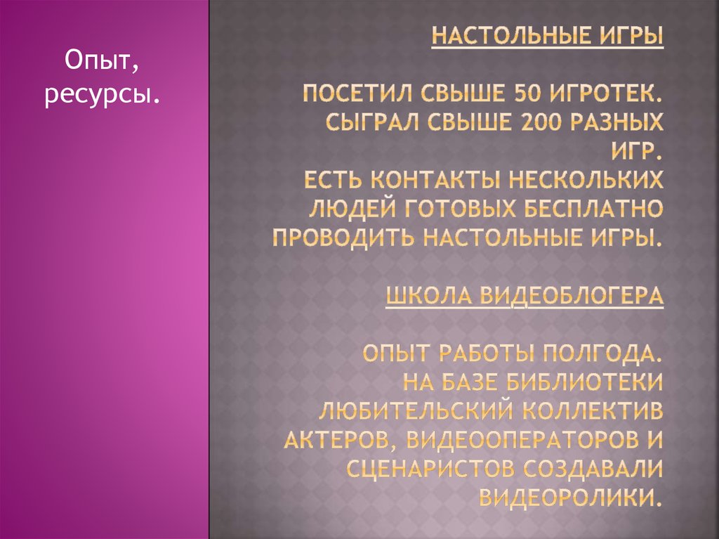 Настольные игры посетил свыше 50 игротек. Сыграл свыше 200 разных игр. Есть контакты нескольких людей готовых бесплатно