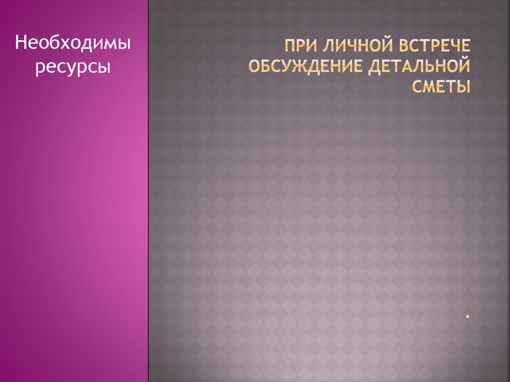 При личной встрече обсуждение детальной сметы .