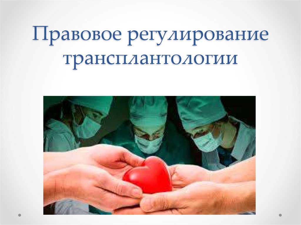 Проблема донора. Трансплантация органов и тканей. Правовое регулирование трансплантации и донорства. Юридические аспекты трансплантации. Трансплантация органов и тканей человека.