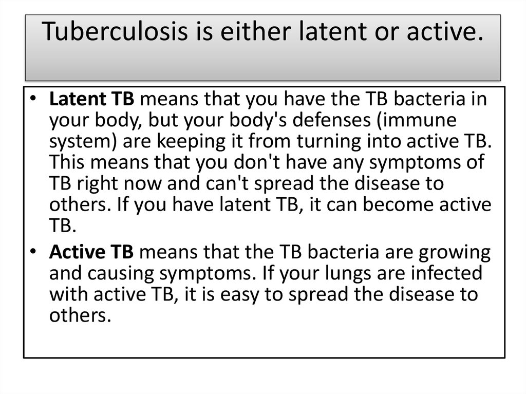 Tuberculosis is either latent or active.
