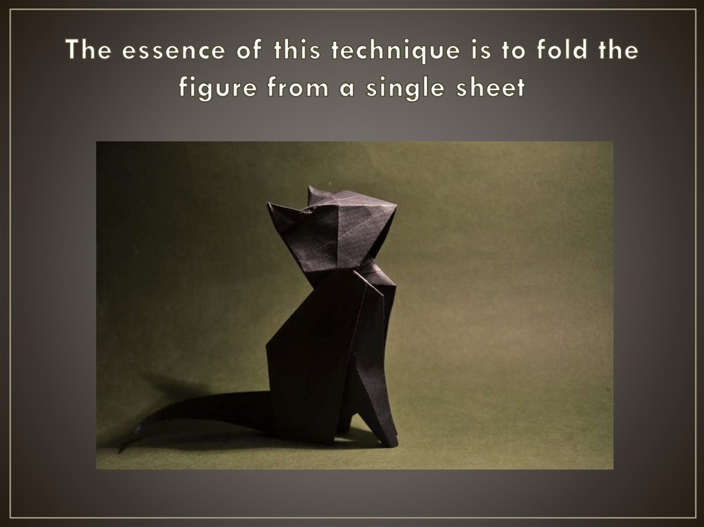 The essence of this technique is to fold the figure from a single sheet