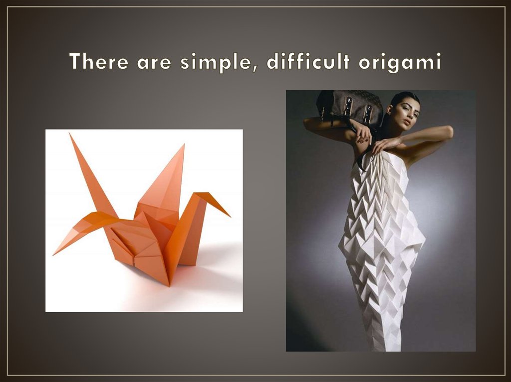 There are simple, difficult origami
