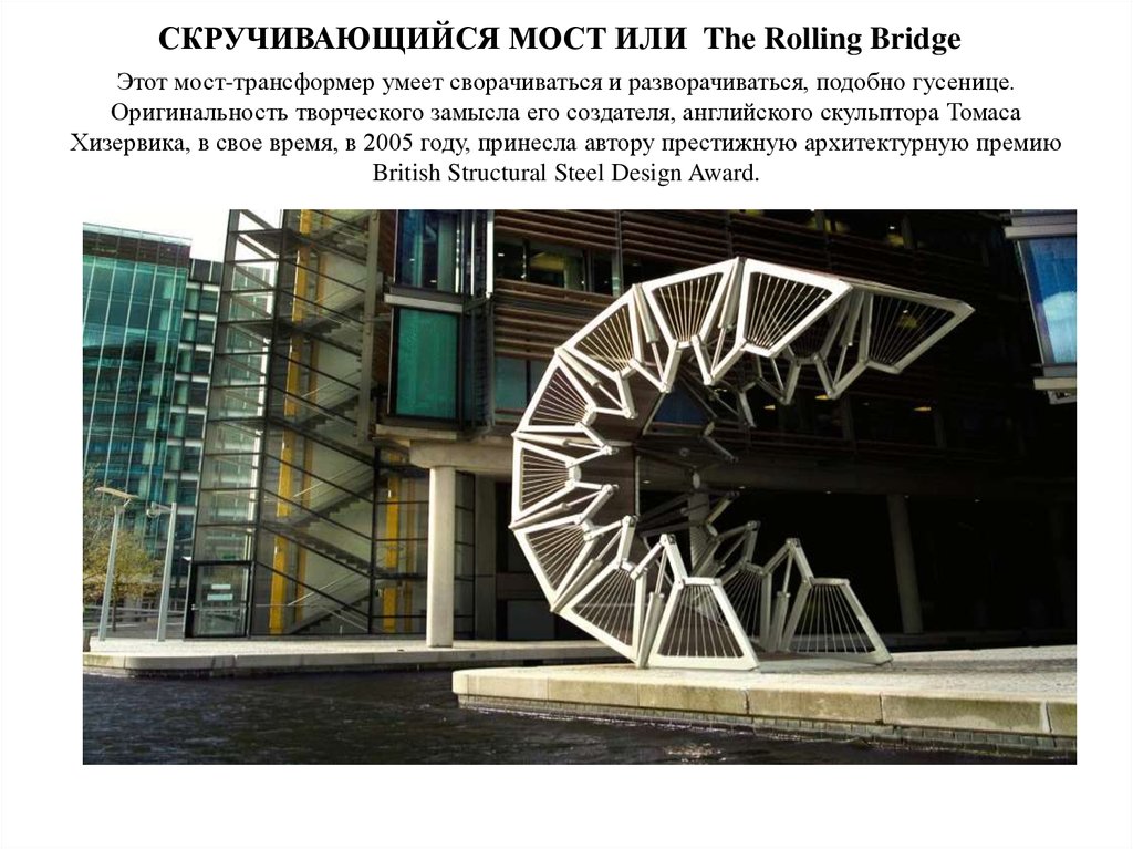 СКРУЧИВАЮЩИЙСЯ МОСТ ИЛИ  The Rolling Bridge  Этот мост-трансформер умеет сворачиваться и разворачиваться, подобно гусенице.