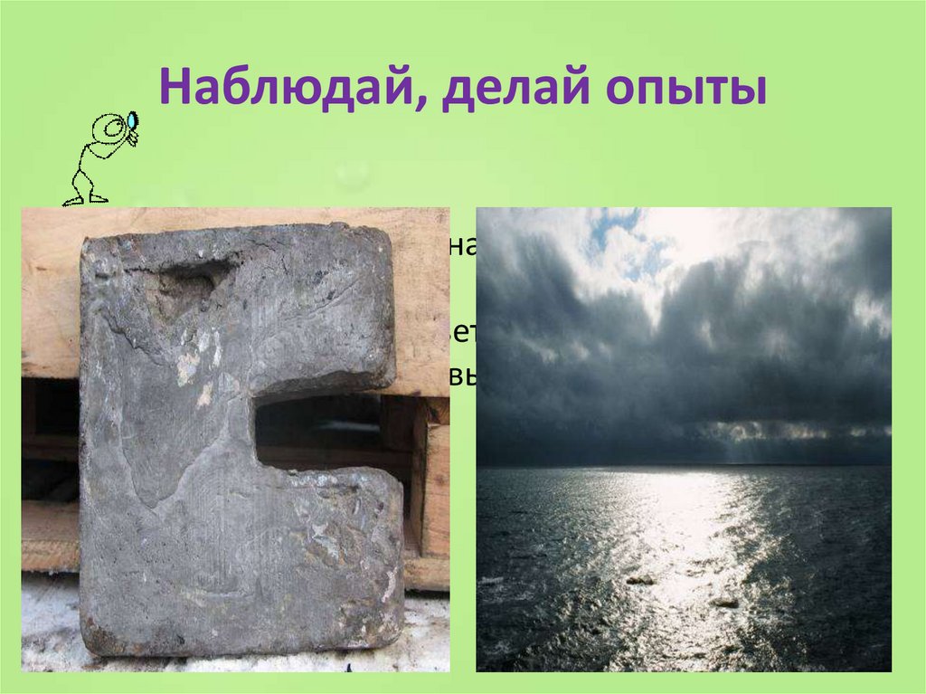 Наблюдай, делай опыты