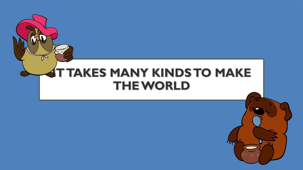 Many kinds. It takes many kinds to make the World сочинение. It takes many kinds to make the World презентация. It takes many kinds to make the World.