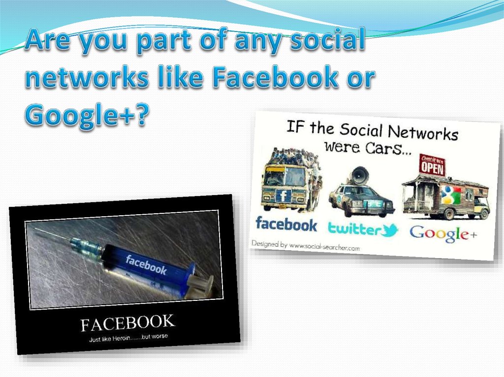 Are you part of any social networks like Facebook or Google+?