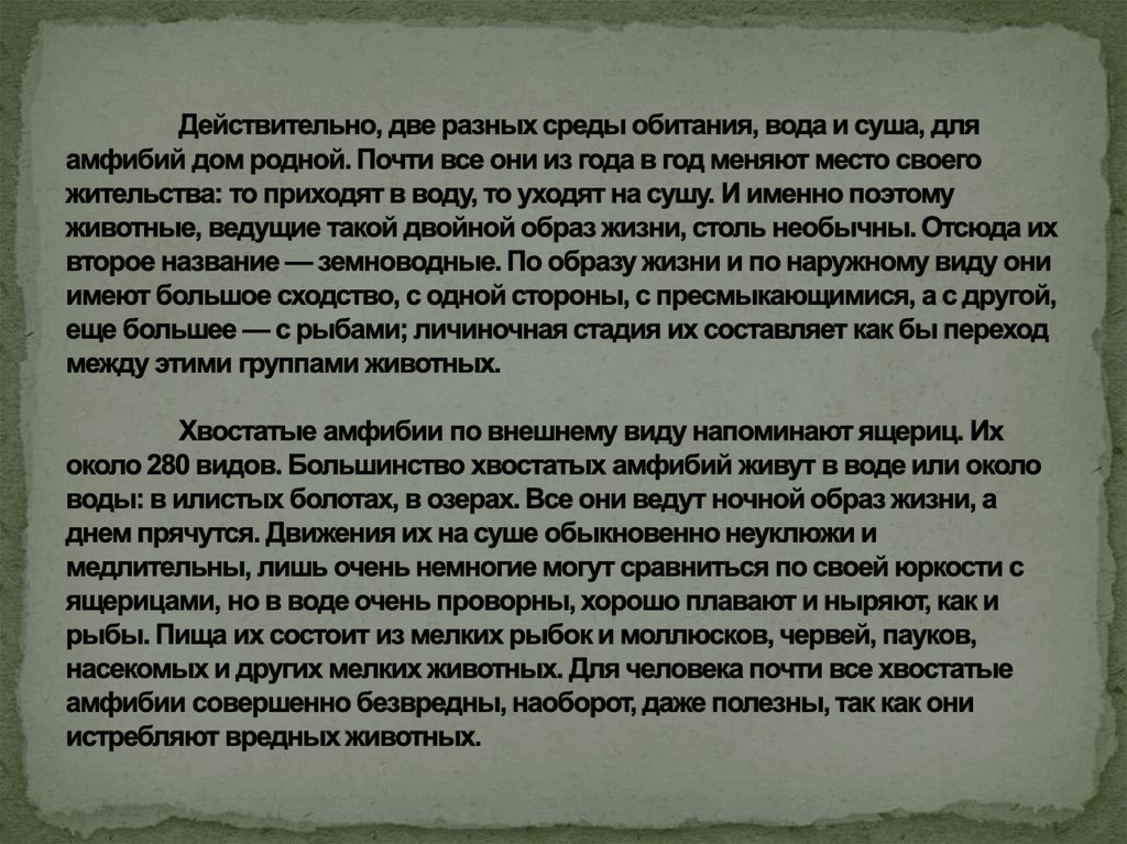 Действительно, две разных среды обитания, вода и суша, для амфибий дом родной. Поч­ти все они из года в год меняют место своего
