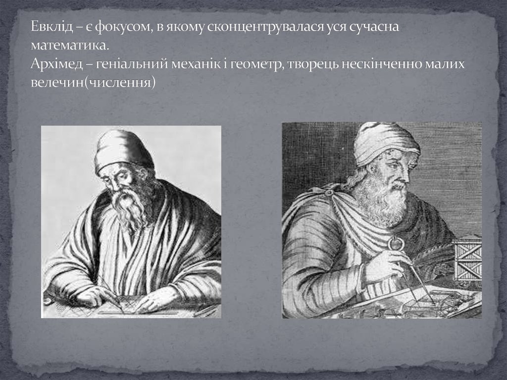 Евклід – є фокусом, в якому сконцентрувалася уся сучасна математика. Архімед – геніальний механік і геометр, творець