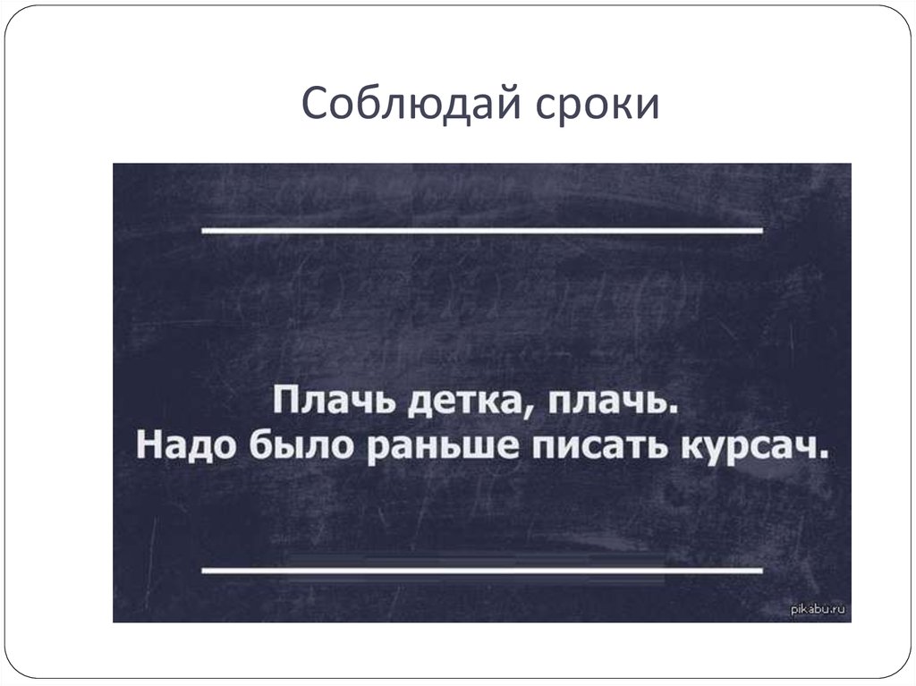 Плачь детка. Соблюдай сроки. Не соблюдаются сроки. Придерживаться сроков. Главное сроки соблюсти.