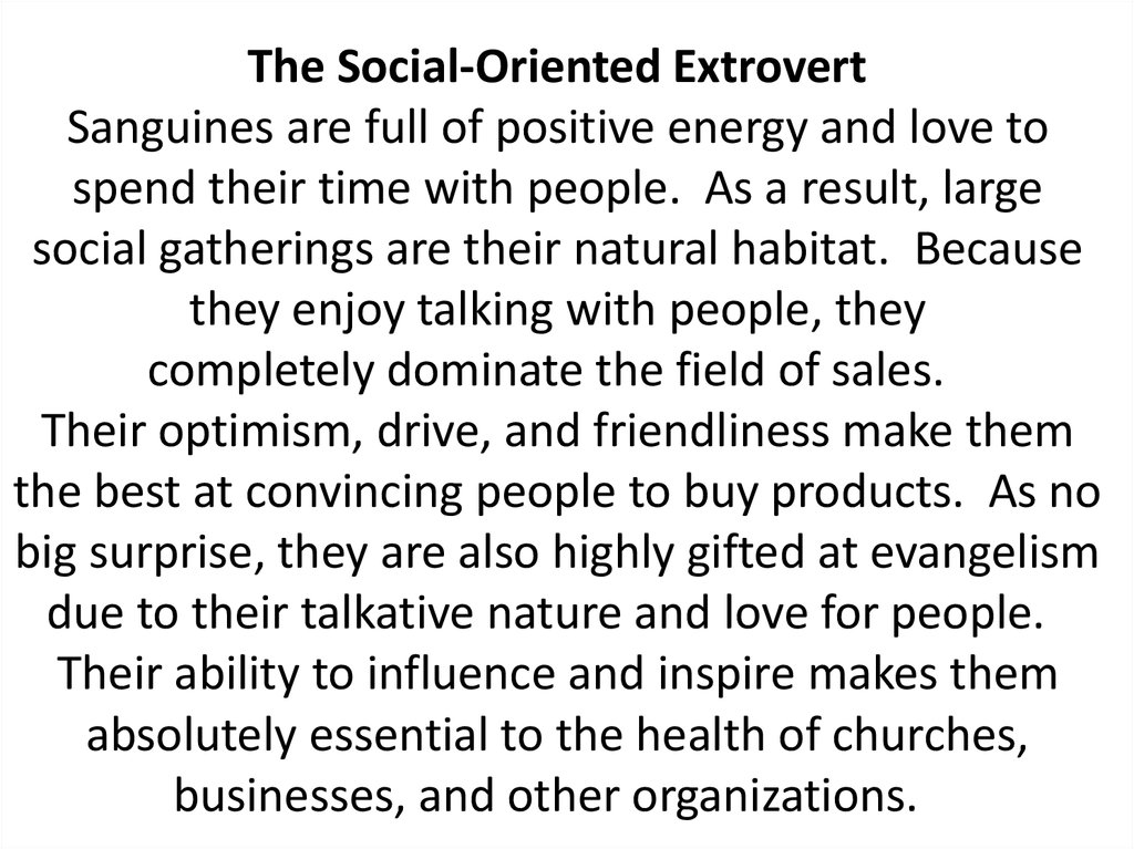 The Social-Oriented Extrovert Sanguines are full of positive energy and love to spend their time with people.  As a result,