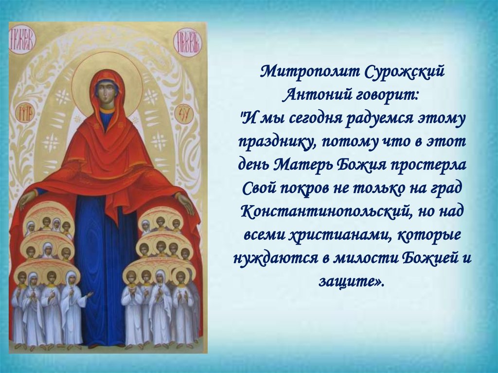 Митрополит Сурожский Антоний говорит: "И мы сегодня радуемся этому празднику, потому что в этот день Матерь Божия простерла