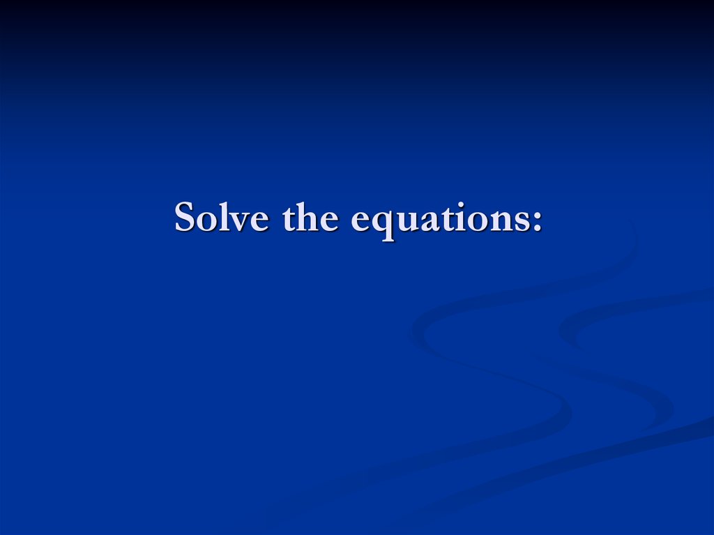 Solve the equations: