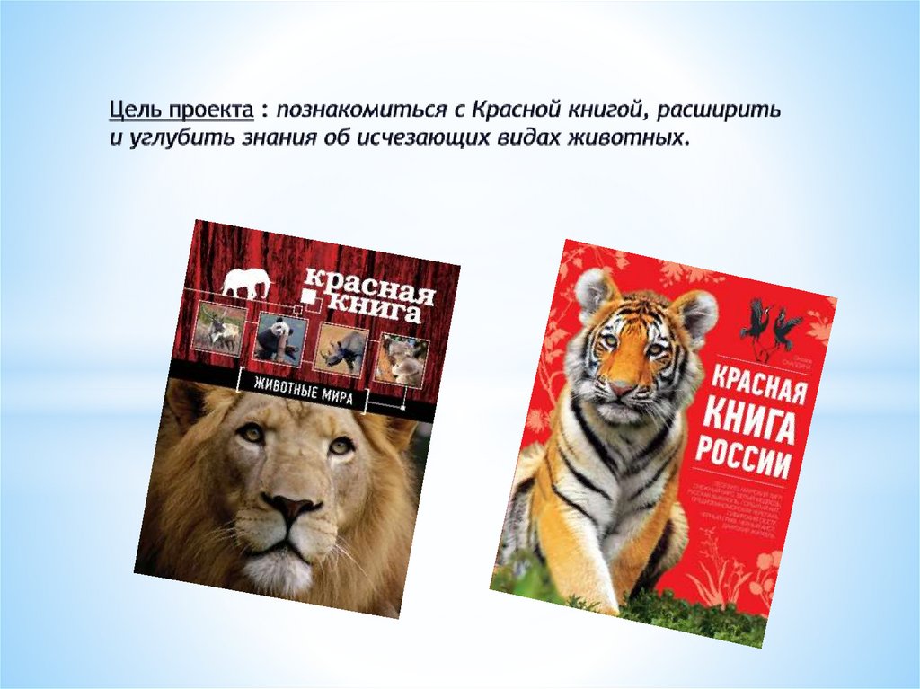 Цель проекта : познакомиться с Красной книгой, расширить и углубить знания об исчезающих видах животных.