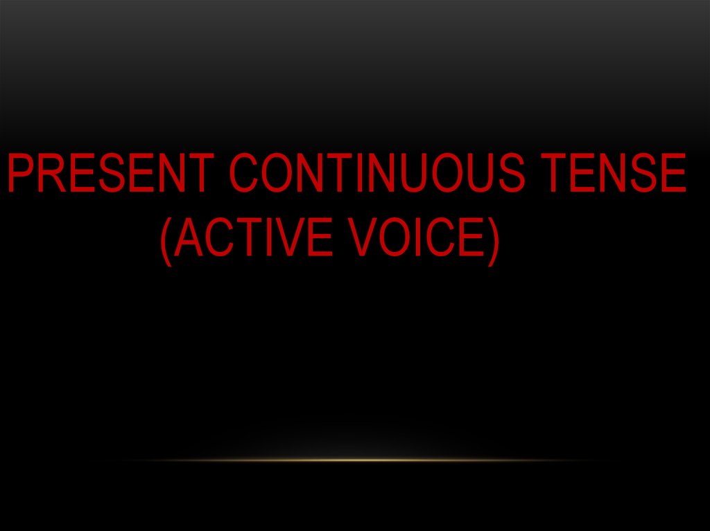 present continuous tense (ACTIVE VOICE)
