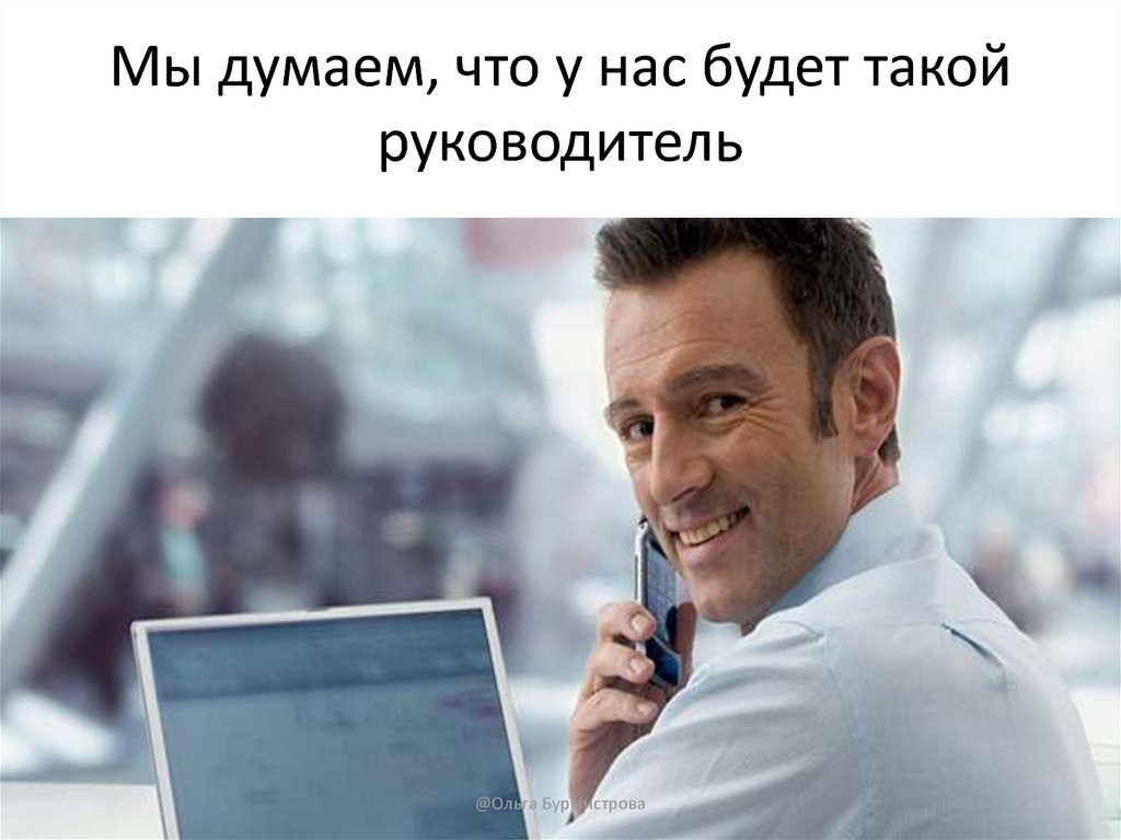 Мы думаем, что у нас будет такой руководитель