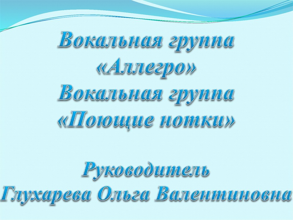 Вокальная группа «Аллегро» Вокальная группа «Поющие нотки» Руководитель Глухарева Ольга Валентиновна