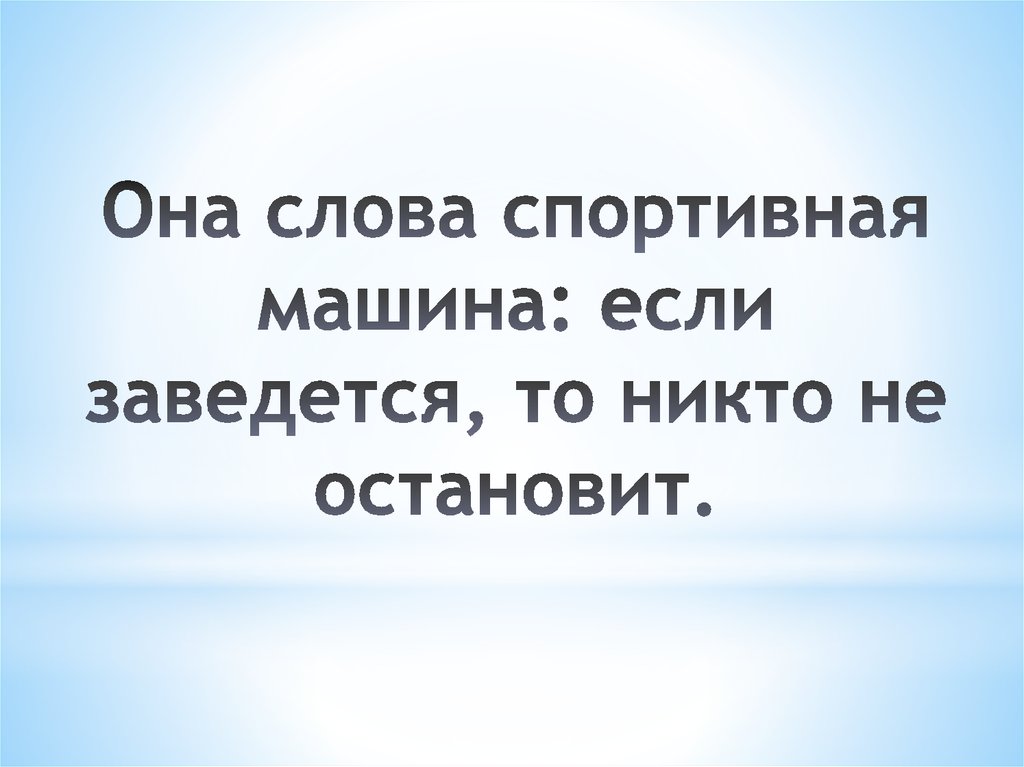 Она слова спортивная машина: если заведется, то никто не остановит.