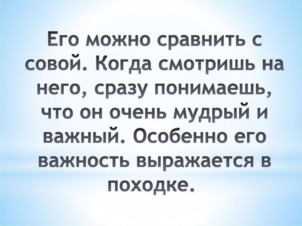 Его можно сравнить с совой. Когда смотришь на него, сразу понимаешь, что он очень мудрый и важный. Особенно его важность