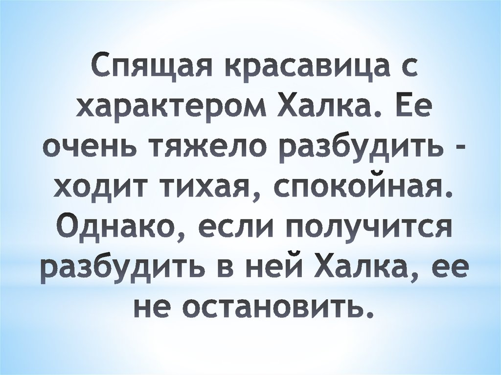 Спящая красавица с характером Халка. Ее очень тяжело разбудить - ходит тихая, спокойная. Однако, если получится разбудить в ней