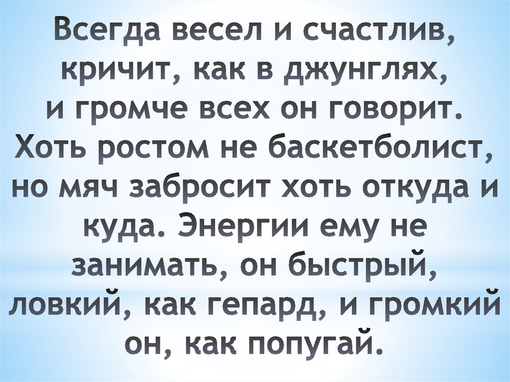 Всегда весел и счастлив, кричит, как в джунглях, и громче всех он говорит. Хоть ростом не баскетболист, но мяч забросит хоть