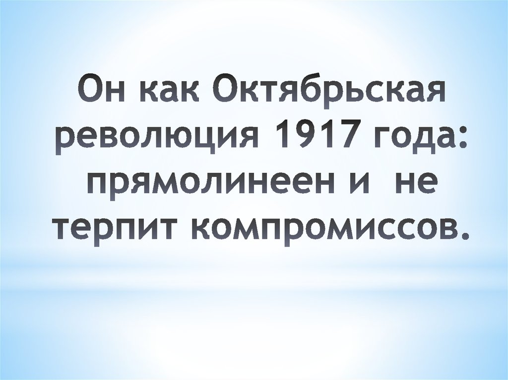 Он как Октябрьская революция 1917 года: прямолинеен и не терпит компромиссов.