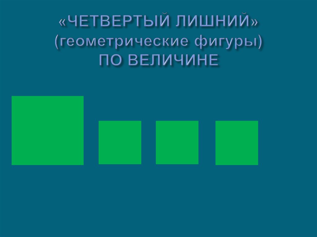 «ЧЕТВЕРТЫЙ ЛИШНИЙ» (геометрические фигуры) ПО ВЕЛИЧИНЕ