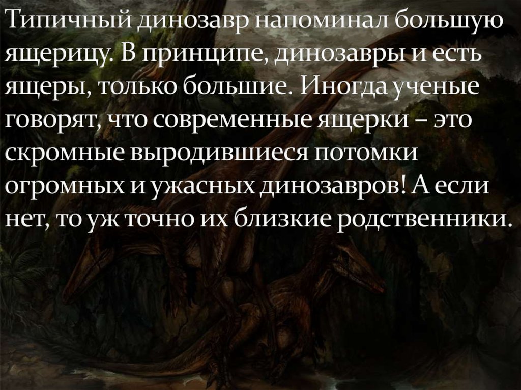 Типичный динозавр напоминал большую ящерицу. В принципе, динозавры и есть ящеры, только большие. Иногда ученые говорят, что